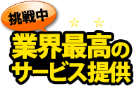 業界最高のサービス提供挑戦中